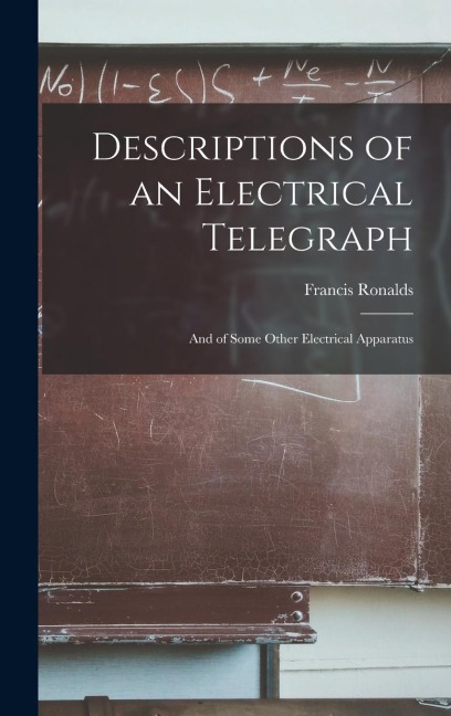 Descriptions of an Electrical Telegraph: And of Some Other Electrical Apparatus