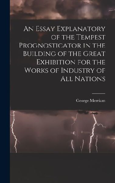 An Essay Explanatory of the Tempest Prognosticator in the Building of the Great Exhibition for the Works of Industry of All Nations