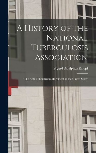 A History of the National Tuberculosis Association: The Anti-Tuberculosis Movement in the United States