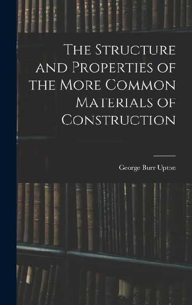 The Structure and Properties of the More Common Materials of Construction