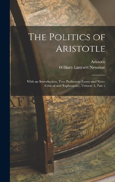 The Politics of Aristotle: With an Introduction, Two Prefactory Essays and Notes Critical and Explanatory, Volume 3, part 2