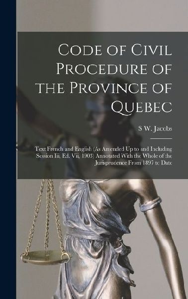 Code of Civil Procedure of the Province of Quebec: Text French and English (As Amended Up to and Including Session Iii, Ed. Vii, 1903) Annotated With