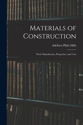 Materials of Construction: Their Manufacture, Properties, and Uses