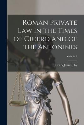 Roman Private Law in the Times of Cicero and of the Antonines; Volume 2