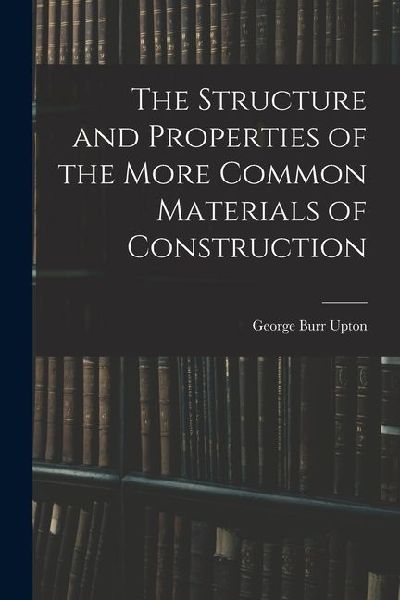 The Structure and Properties of the More Common Materials of Construction