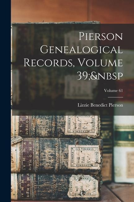 Pierson Genealogical Records, Volume 39; Volume 61