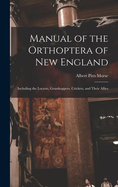 Manual of the Orthoptera of New England: Including the Locusts, Grasshoppers, Crickets, and Their Allies