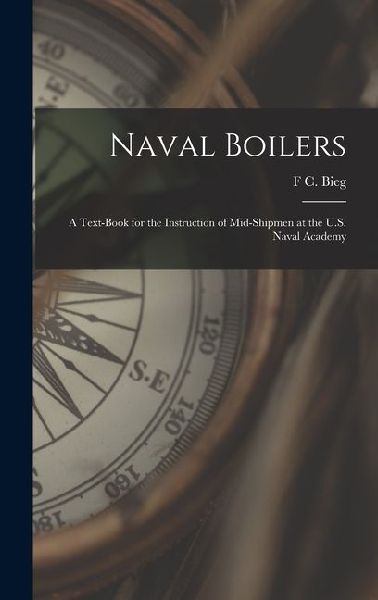 Naval Boilers: A Text-Book for the Instruction of Mid-Shipmen at the U.S. Naval Academy