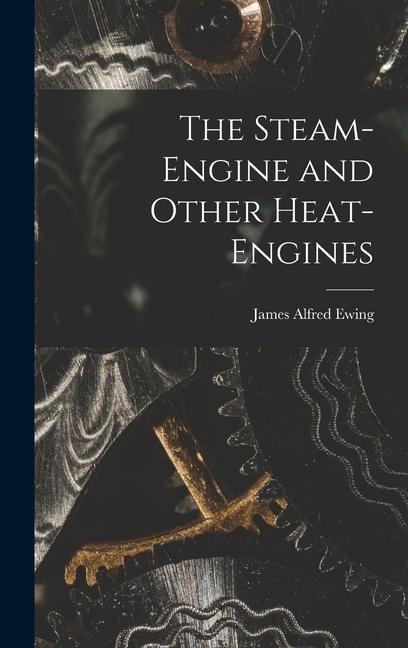 The Steam-Engine and Other Heat-Engines