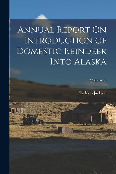 Annual Report On Introduction of Domestic Reindeer Into Alaska; Volume 15