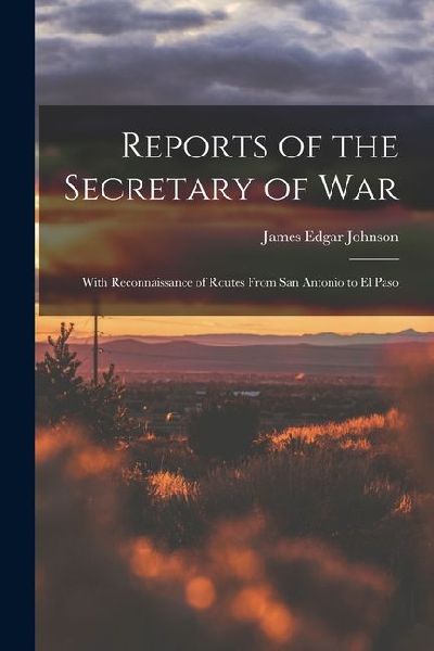 Reports of the Secretary of War: With Reconnaissance of Routes From San Antonio to El Paso