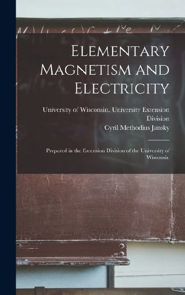 Elementary Magnetism and Electricity: Prepared in the Extension Division of the University of Wisconsin