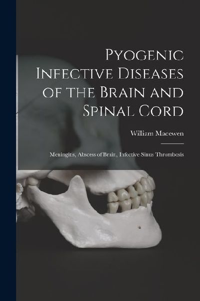 Pyogenic Infective Diseases of the Brain and Spinal Cord: Meningitis, Abscess of Brain, Infective Sinus Thrombosis