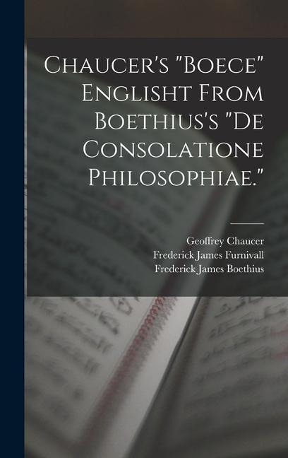 Chaucers Boece Englisht From Boethiuss De Consolatione Philosophiae.