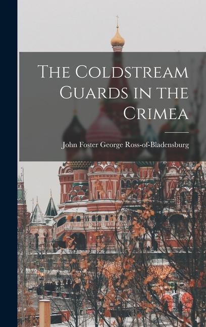 The Coldstream Guards in the Crimea
