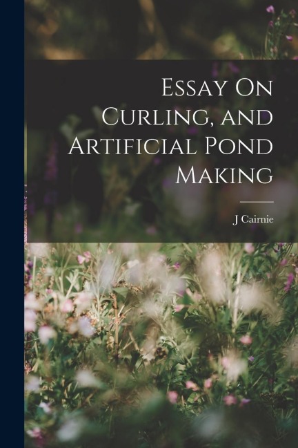 Essay On Curling, and Artificial Pond Making