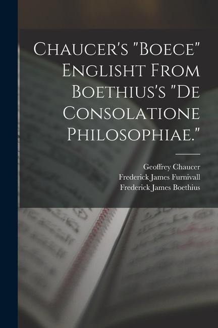 Chaucer's "Boece" Englisht From Boethius's "De Consolatione Philosophiae."