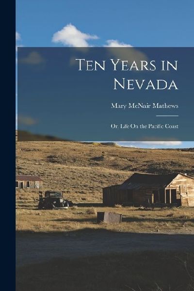 Ten Years in Nevada: Or, Life On the Pacific Coast