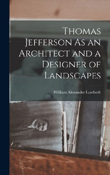 Thomas Jefferson As an Architect and a Designer of Landscapes