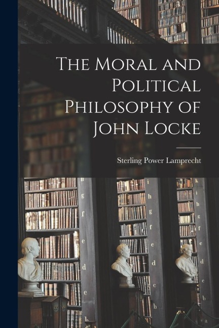The Moral and Political Philosophy of John Locke
