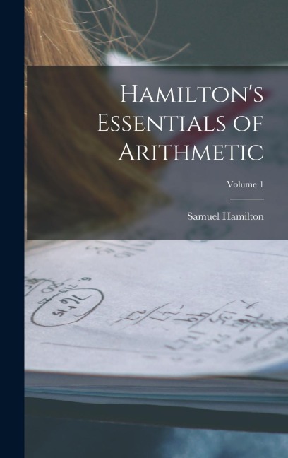 Hamiltons Essentials of Arithmetic; Volume 1