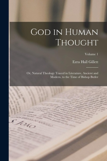 God in Human Thought: Or, Natural Theology Traced in Literature, Ancient and Modern, to the Time of Bishop Butler; Volume 1