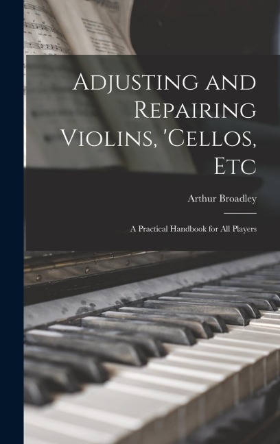 Adjusting and Repairing Violins, cellos, Etc: A Practical Handbook for All Players