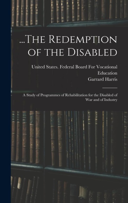 ...The Redemption of the Disabled: A Study of Programmes of Rehabilitation for the Disabled of War and of Industry