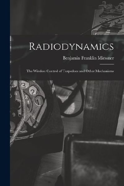 Radiodynamics: The Wireless Control of Torpedoes and Other Mechanisms