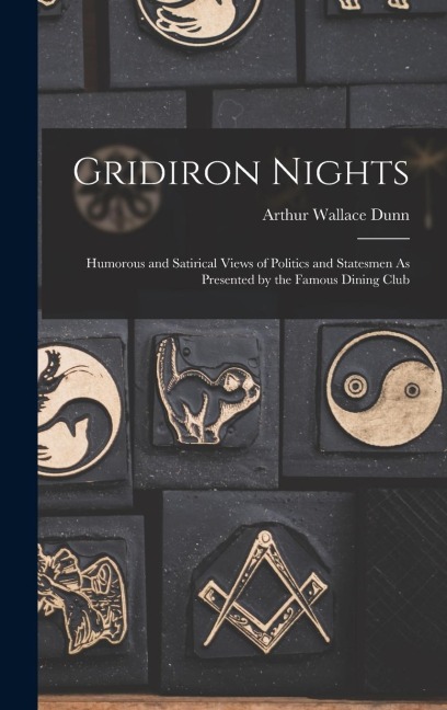 Gridiron Nights: Humorous and Satirical Views of Politics and Statesmen As Presented by the Famous Dining Club