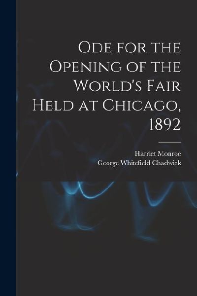 Ode for the Opening of the World's Fair Held at Chicago, 1892