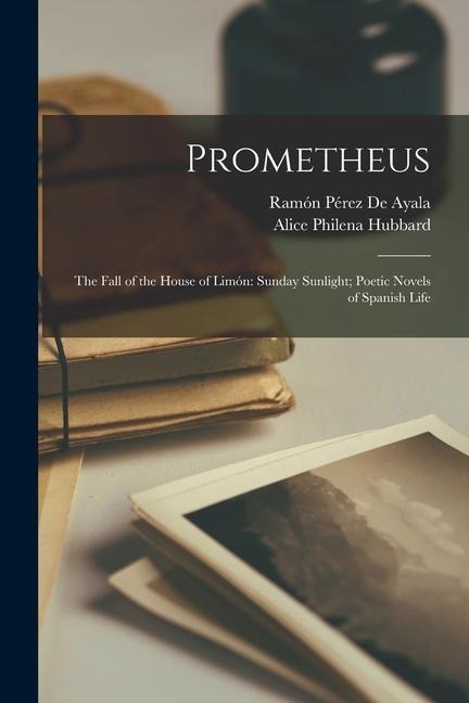 Prometheus: The Fall of the House of Limón: Sunday Sunlight; Poetic Novels of Spanish Life
