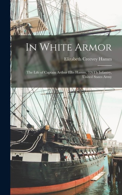 In White Armor: The Life of Captain Arthur Ellis Hamm, 326Th Infantry, United States Army
