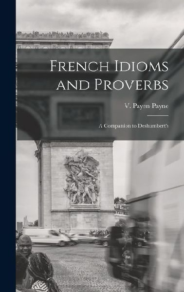 French Idioms and Proverbs: A Companion to Deshumberts