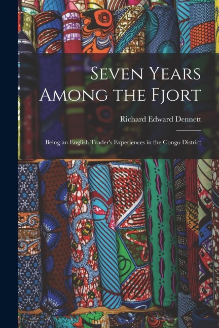 Seven Years Among the Fjort: Being an English Traders Experiences in the Congo District