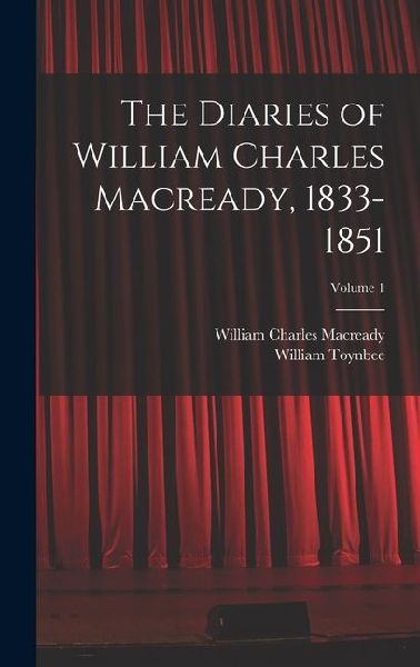The Diaries of William Charles Macready, 1833-1851; Volume 1