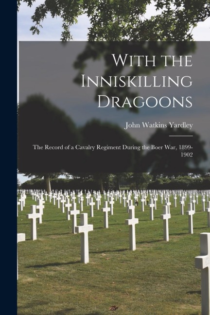 With the Inniskilling Dragoons: The Record of a Cavalry Regiment During the Boer War, 1899-1902