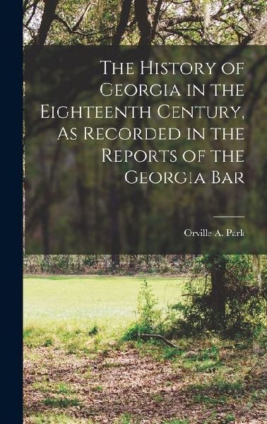 The History of Georgia in the Eighteenth Century, As Recorded in the Reports of the Georgia Bar