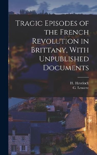 Tragic Episodes of the French Revolution in Brittany, With Unpublished Documents