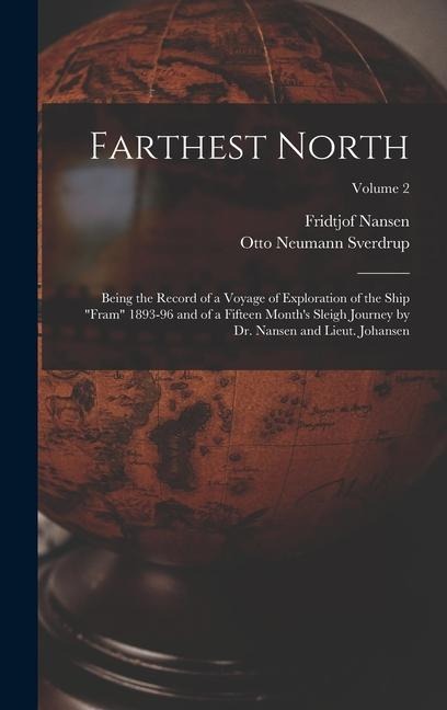 Farthest North: Being the Record of a Voyage of Exploration of the Ship "Fram" 1893-96 and of a Fifteen Month's Sleigh Journey by Dr. Nansen and Lieut. Johansen; Volume 2