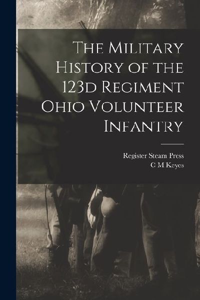 The Military History of the 123d Regiment Ohio Volunteer Infantry
