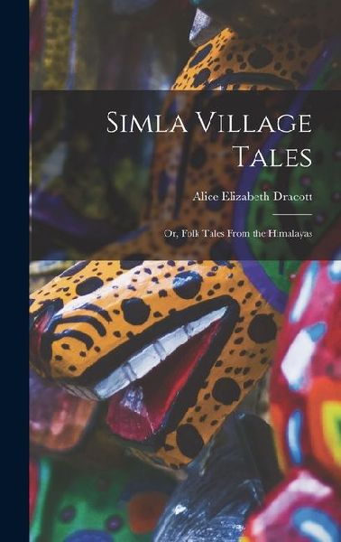 Simla Village Tales: Or, Folk Tales From the Himalayas