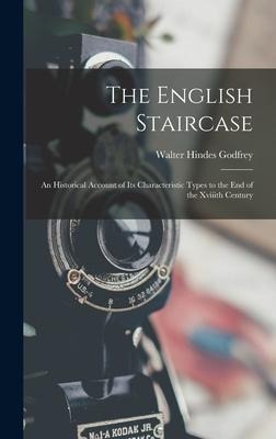 The English Staircase: An Historical Account of Its Characteristic Types to the End of the Xviiith Century