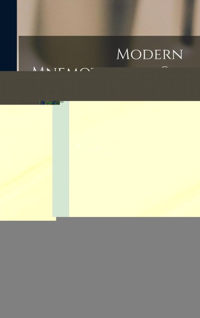 Modern Mnemotechny, Or, How to Acquire a Good Memory: Comprising the Principles of the Art, and Its Application to the Worlds Important Facts; With a