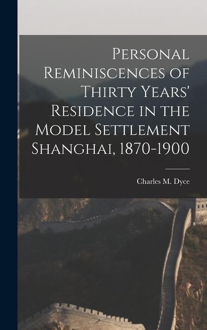 Personal Reminiscences of Thirty Years Residence in the Model Settlement Shanghai, 1870-1900