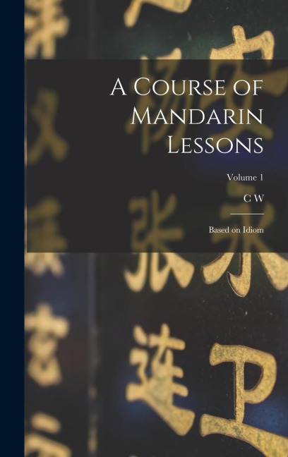 A Course of Mandarin Lessons: Based on Idiom; Volume 1