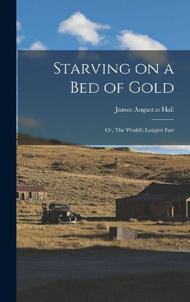 Starving on a bed of Gold; or, The Worlds Longest Fast