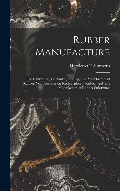 Rubber Manufacture: The Cultivation, Chemistry, Testing, and Manufacture of Rubber, With Sections on Reclamation of Rubber and The Manufac