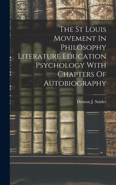 The St Louis Movement In Philosophy Literature Education Psychology With Chapters Of Autobiography