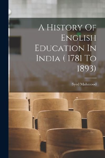 A History Of English Education In India ( 1781 To 1893)